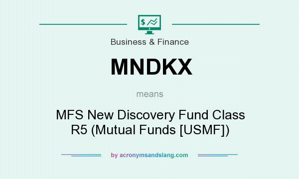 What does MNDKX mean? It stands for MFS New Discovery Fund Class R5 (Mutual Funds [USMF])