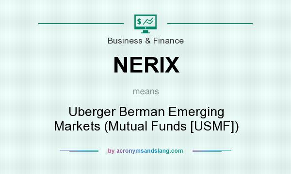 What does NERIX mean? It stands for Uberger Berman Emerging Markets (Mutual Funds [USMF])