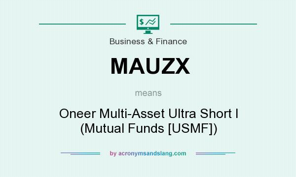 What does MAUZX mean? It stands for Oneer Multi-Asset Ultra Short I (Mutual Funds [USMF])