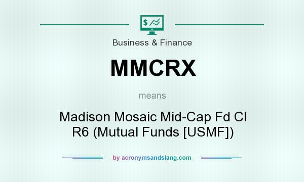 What does MMCRX mean? It stands for Madison Mosaic Mid-Cap Fd Cl R6 (Mutual Funds [USMF])