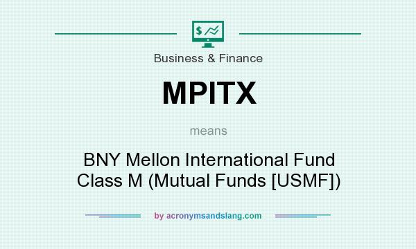 What does MPITX mean? It stands for BNY Mellon International Fund Class M (Mutual Funds [USMF])