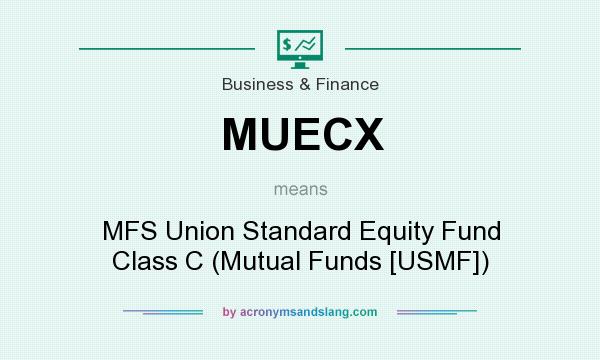 What does MUECX mean? It stands for MFS Union Standard Equity Fund Class C (Mutual Funds [USMF])