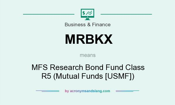 What does MRBKX mean? It stands for MFS Research Bond Fund Class R5 (Mutual Funds [USMF])