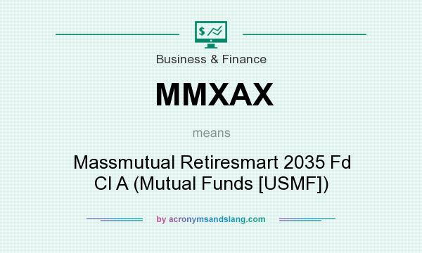What does MMXAX mean? It stands for Massmutual Retiresmart 2035 Fd Cl A (Mutual Funds [USMF])
