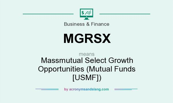 What does MGRSX mean? It stands for Massmutual Select Growth Opportunities (Mutual Funds [USMF])