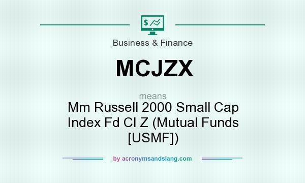 What does MCJZX mean? It stands for Mm Russell 2000 Small Cap Index Fd Cl Z (Mutual Funds [USMF])