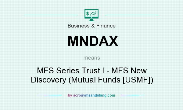 What does MNDAX mean? It stands for MFS Series Trust I - MFS New Discovery (Mutual Funds [USMF])
