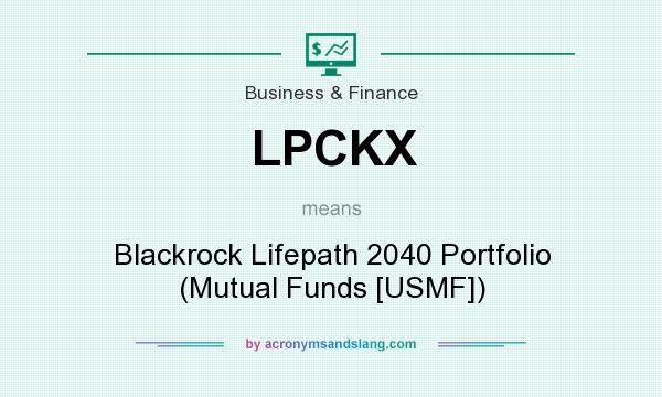 What does LPCKX mean? It stands for Blackrock Lifepath 2040 Portfolio (Mutual Funds [USMF])