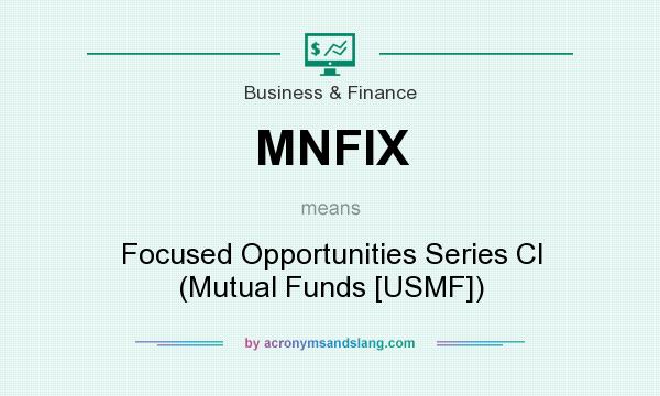 What does MNFIX mean? It stands for Focused Opportunities Series Cl (Mutual Funds [USMF])