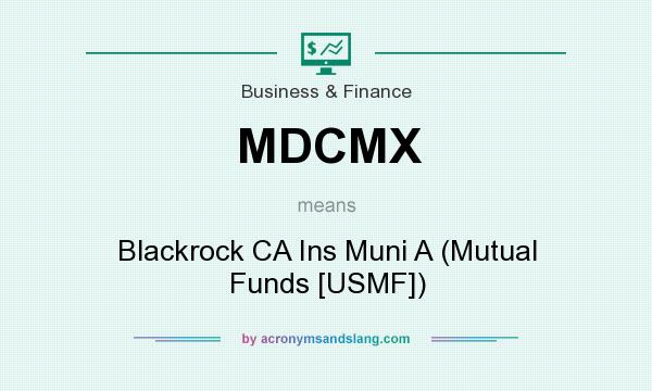 What does MDCMX mean? It stands for Blackrock CA Ins Muni A (Mutual Funds [USMF])