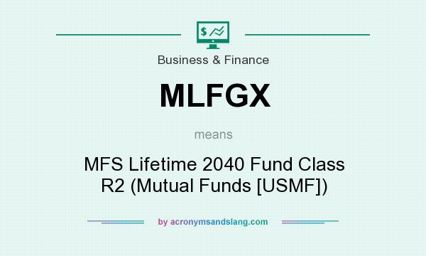 What does MLFGX mean? It stands for MFS Lifetime 2040 Fund Class R2 (Mutual Funds [USMF])