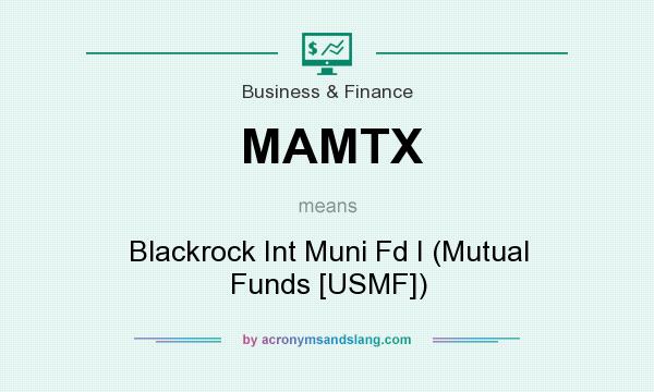 What does MAMTX mean? It stands for Blackrock Int Muni Fd I (Mutual Funds [USMF])
