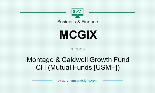 What does MCGIX mean? It stands for Montage & Caldwell Growth Fund Cl I (Mutual Funds [USMF])