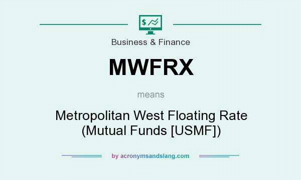 What does MWFRX mean? It stands for Metropolitan West Floating Rate (Mutual Funds [USMF])