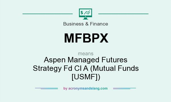 What does MFBPX mean? It stands for Aspen Managed Futures Strategy Fd Cl A (Mutual Funds [USMF])