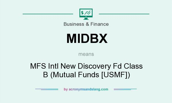 What does MIDBX mean? It stands for MFS Intl New Discovery Fd Class B (Mutual Funds [USMF])