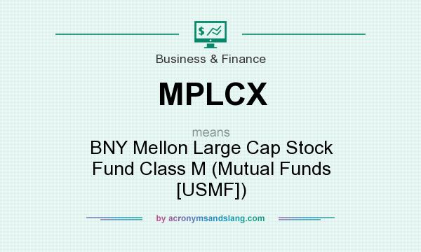 What does MPLCX mean? It stands for BNY Mellon Large Cap Stock Fund Class M (Mutual Funds [USMF])