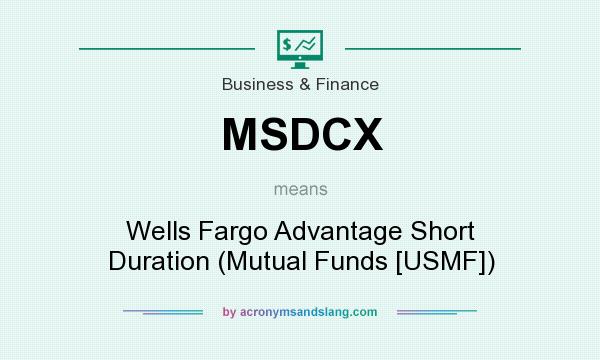 What does MSDCX mean? It stands for Wells Fargo Advantage Short Duration (Mutual Funds [USMF])