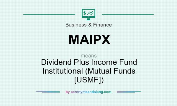 What does MAIPX mean? It stands for Dividend Plus Income Fund Institutional (Mutual Funds [USMF])
