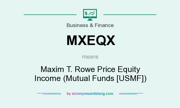 What does MXEQX mean? It stands for Maxim T. Rowe Price Equity Income (Mutual Funds [USMF])