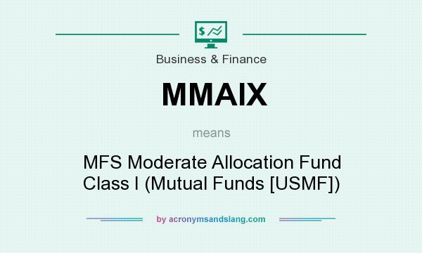 What does MMAIX mean? It stands for MFS Moderate Allocation Fund Class I (Mutual Funds [USMF])