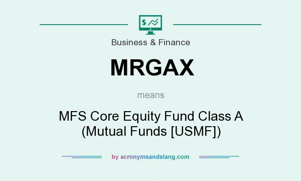 What does MRGAX mean? It stands for MFS Core Equity Fund Class A (Mutual Funds [USMF])