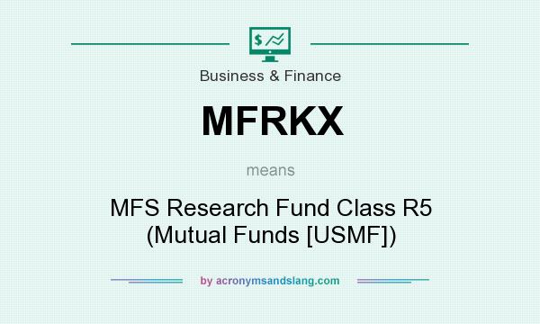 What does MFRKX mean? It stands for MFS Research Fund Class R5 (Mutual Funds [USMF])