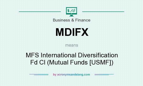 What does MDIFX mean? It stands for MFS International Diversification Fd Cl (Mutual Funds [USMF])
