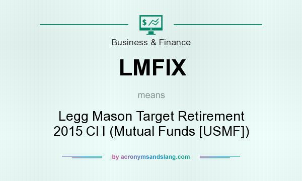 What does LMFIX mean? It stands for Legg Mason Target Retirement 2015 Cl I (Mutual Funds [USMF])