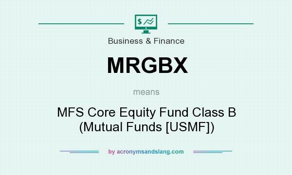 What does MRGBX mean? It stands for MFS Core Equity Fund Class B (Mutual Funds [USMF])