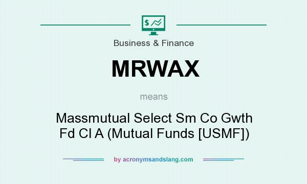 What does MRWAX mean? It stands for Massmutual Select Sm Co Gwth Fd Cl A (Mutual Funds [USMF])