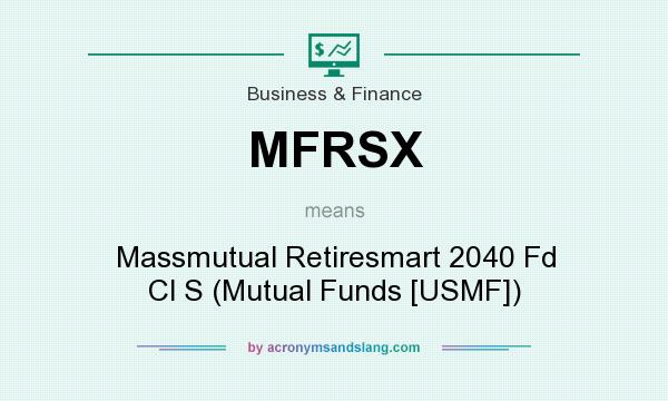 What does MFRSX mean? It stands for Massmutual Retiresmart 2040 Fd Cl S (Mutual Funds [USMF])