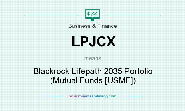 What does LPJCX mean? It stands for Blackrock Lifepath 2035 Portolio (Mutual Funds [USMF])