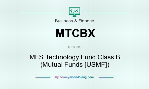 What does MTCBX mean? It stands for MFS Technology Fund Class B (Mutual Funds [USMF])