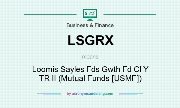 What does LSGRX mean? It stands for Loomis Sayles Fds Gwth Fd Cl Y TR II (Mutual Funds [USMF])