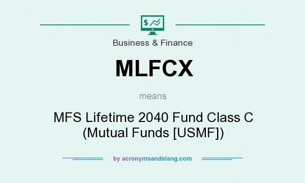What does MLFCX mean? It stands for MFS Lifetime 2040 Fund Class C (Mutual Funds [USMF])