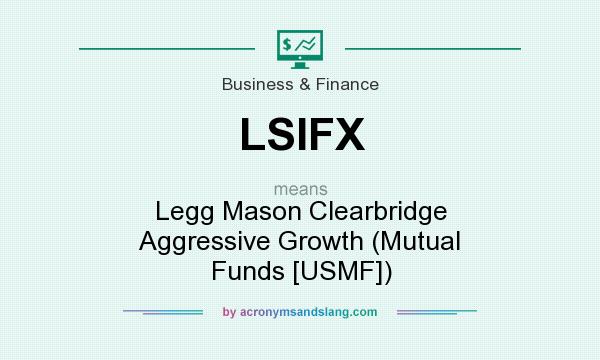 What does LSIFX mean? It stands for Legg Mason Clearbridge Aggressive Growth (Mutual Funds [USMF])