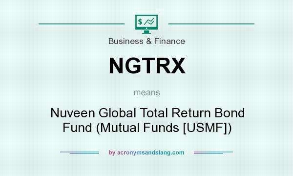 What does NGTRX mean? It stands for Nuveen Global Total Return Bond Fund (Mutual Funds [USMF])