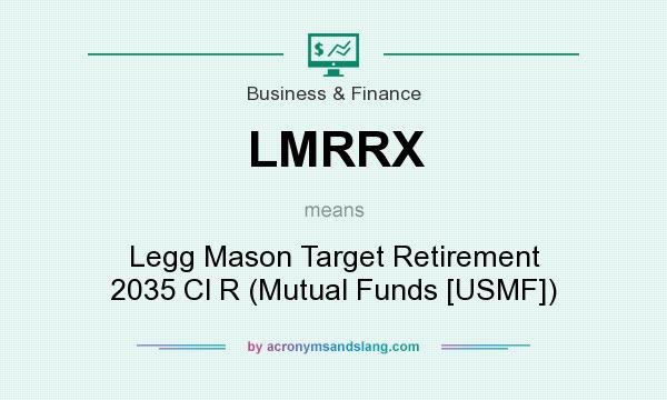 What does LMRRX mean? It stands for Legg Mason Target Retirement 2035 Cl R (Mutual Funds [USMF])