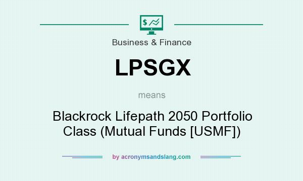 What does LPSGX mean? It stands for Blackrock Lifepath 2050 Portfolio Class (Mutual Funds [USMF])