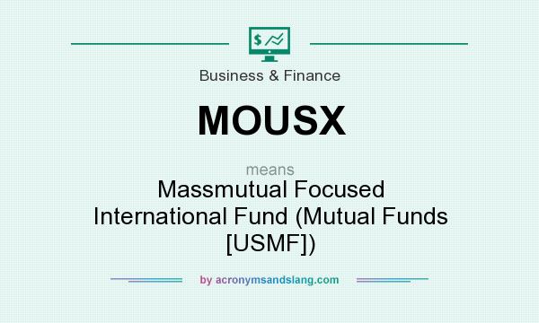 What does MOUSX mean? It stands for Massmutual Focused International Fund (Mutual Funds [USMF])