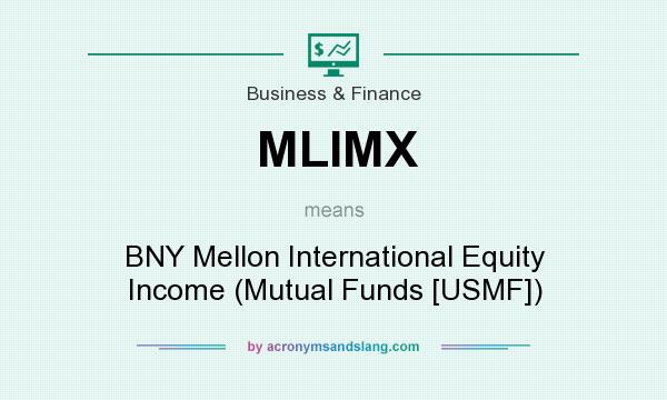 What does MLIMX mean? It stands for BNY Mellon International Equity Income (Mutual Funds [USMF])