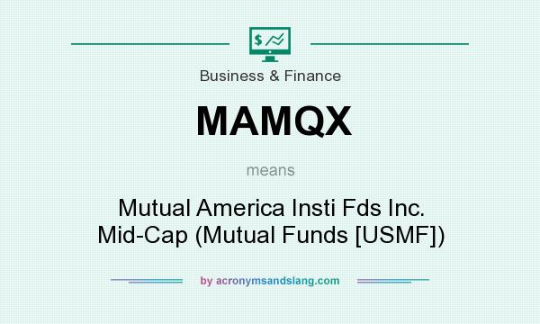 What does MAMQX mean? It stands for Mutual America Insti Fds Inc. Mid-Cap (Mutual Funds [USMF])