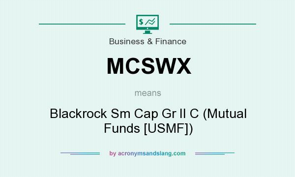 What does MCSWX mean? It stands for Blackrock Sm Cap Gr II C (Mutual Funds [USMF])