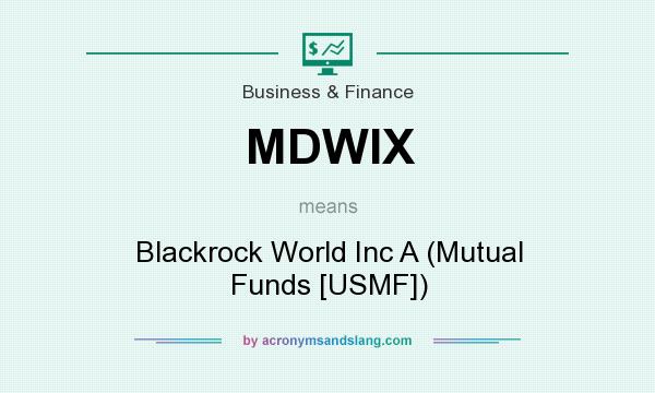 What does MDWIX mean? It stands for Blackrock World Inc A (Mutual Funds [USMF])
