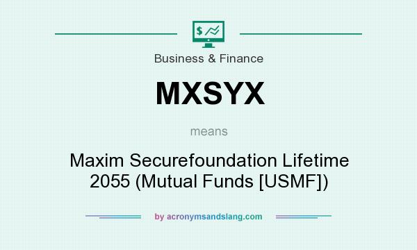 What does MXSYX mean? It stands for Maxim Securefoundation Lifetime 2055 (Mutual Funds [USMF])