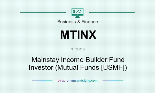 What does MTINX mean? It stands for Mainstay Income Builder Fund Investor (Mutual Funds [USMF])