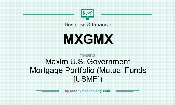 What does MXGMX mean? It stands for Maxim U.S. Government Mortgage Portfolio (Mutual Funds [USMF])