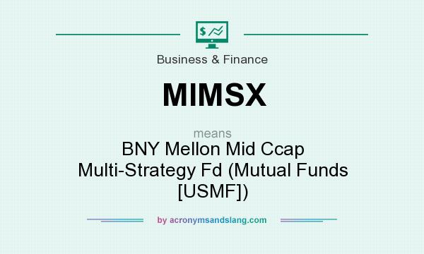 What does MIMSX mean? It stands for BNY Mellon Mid Ccap Multi-Strategy Fd (Mutual Funds [USMF])