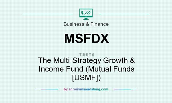 What does MSFDX mean? It stands for The Multi-Strategy Growth & Income Fund (Mutual Funds [USMF])